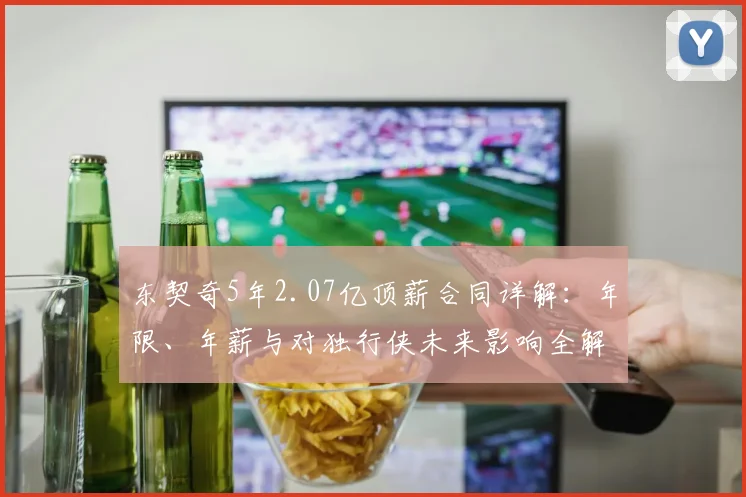 东契奇5年2.07亿顶薪合同详解:年限、年薪与对独行侠未来影响全解析